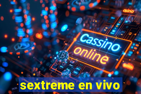 sextreme en vivo